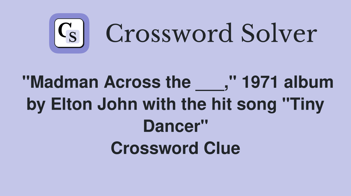 "Madman Across the ___," 1971 album by Elton John with the hit song